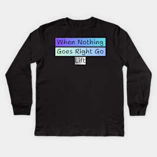 WHEN NOTHING GOES RIGHT GO LIFT Kids Long Sleeve T-Shirt